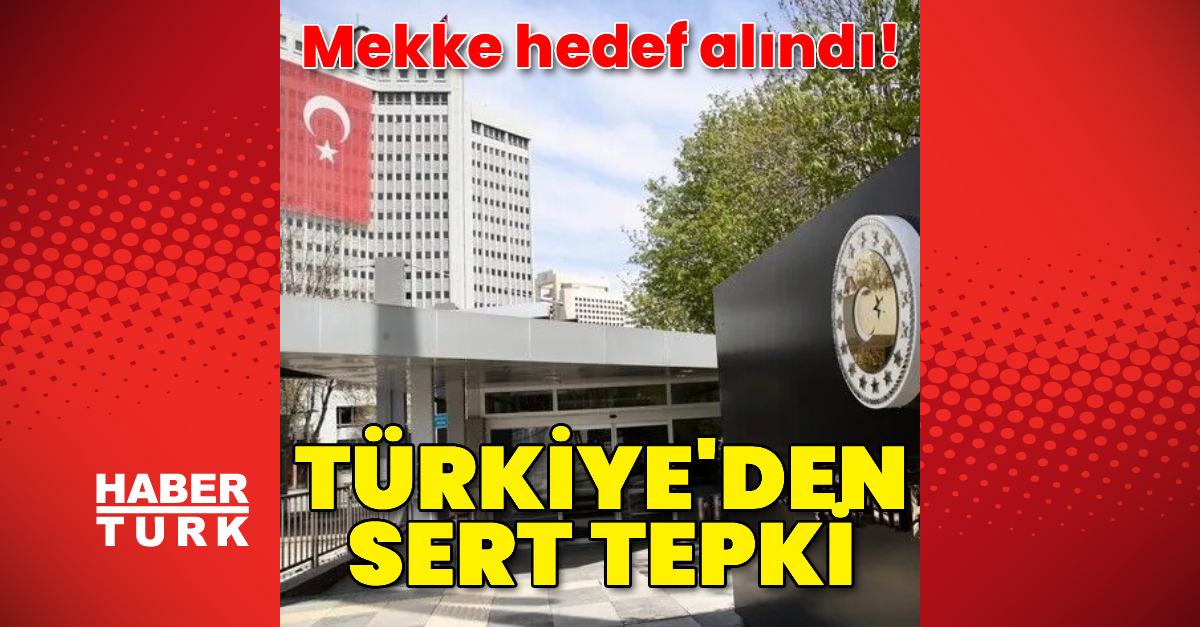 Türkiye'den Mekke'ye İHA'lı saldırıya tepki