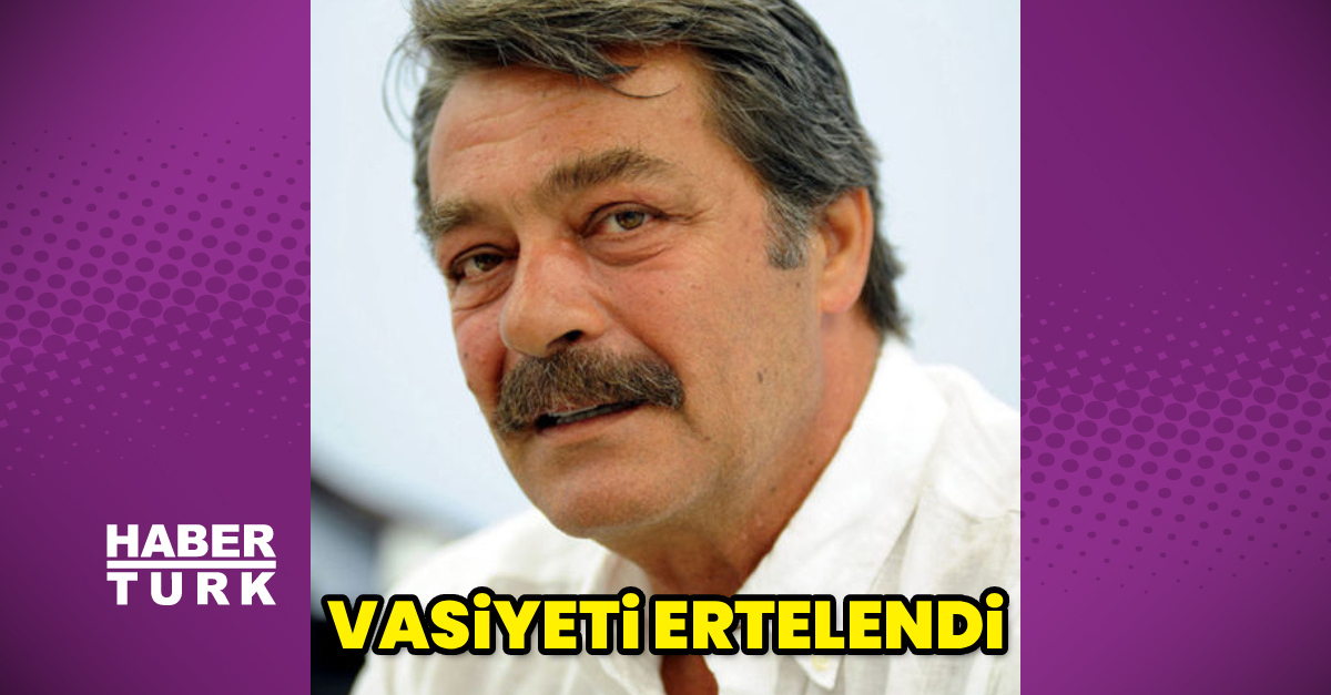 Kadir İnanır’ın vasiyeti ertelendi