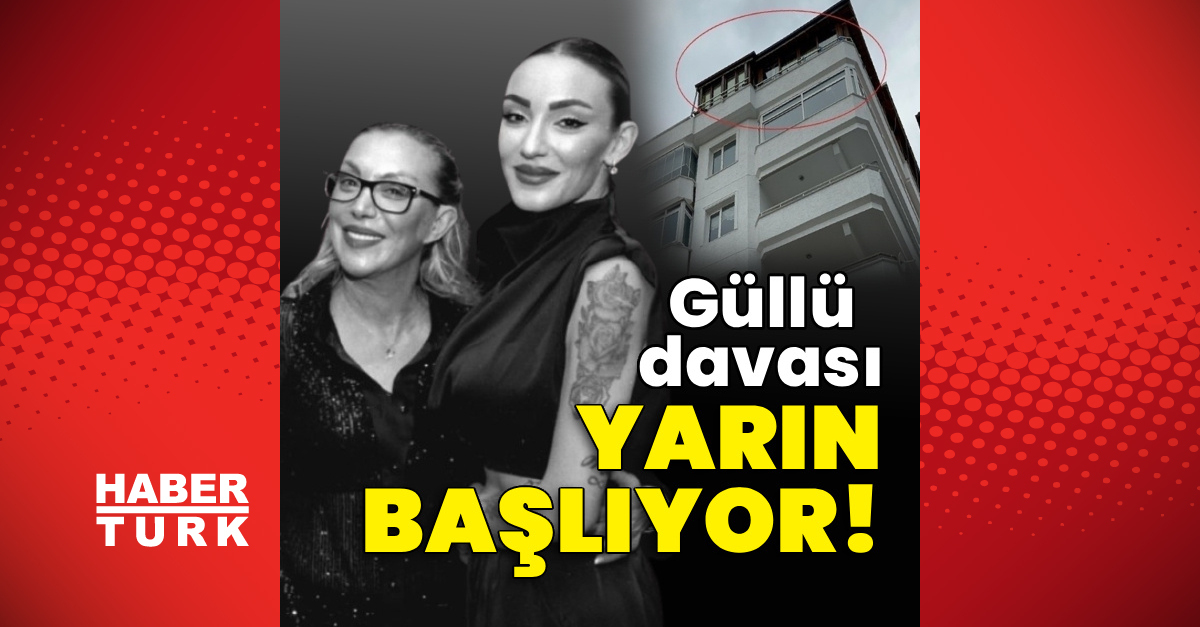 Güllü davası, yarın başlıyor!