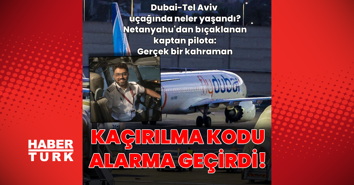 Kaçırılma kodu verilen Dubai-Tel Aviv uçağında neler yaşandı?