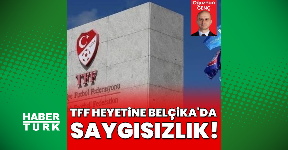 TFF heyetine Belçika'da saygısızlık!