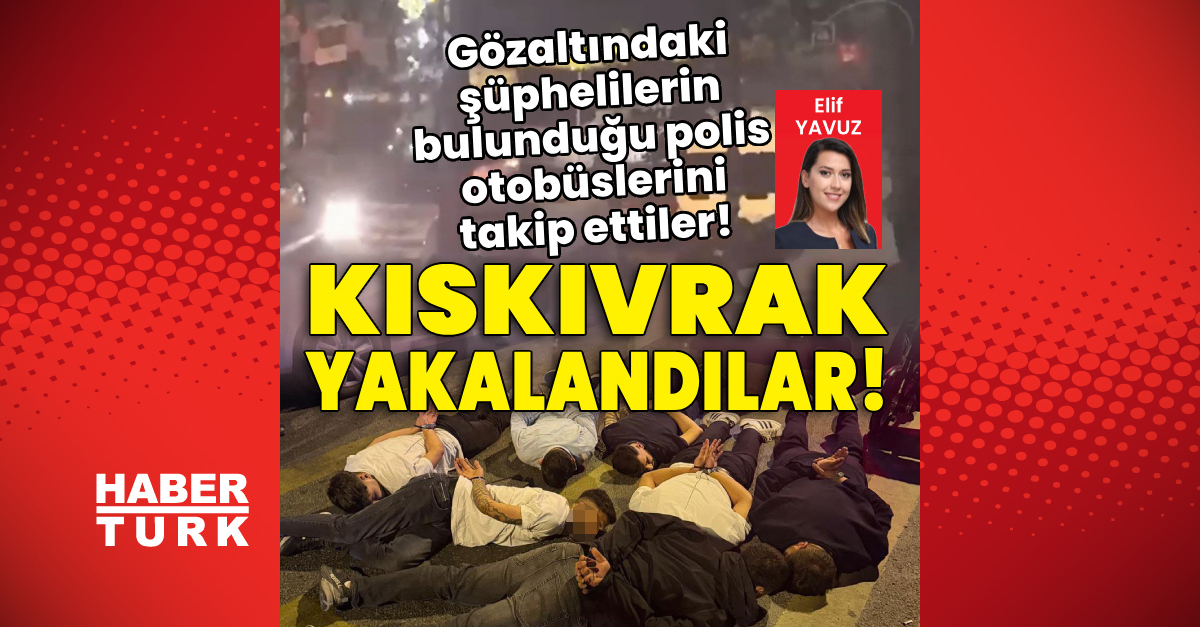 Gözaltındaki şüphelilerin bulunduğu polis otobüslerini takip ettiler!