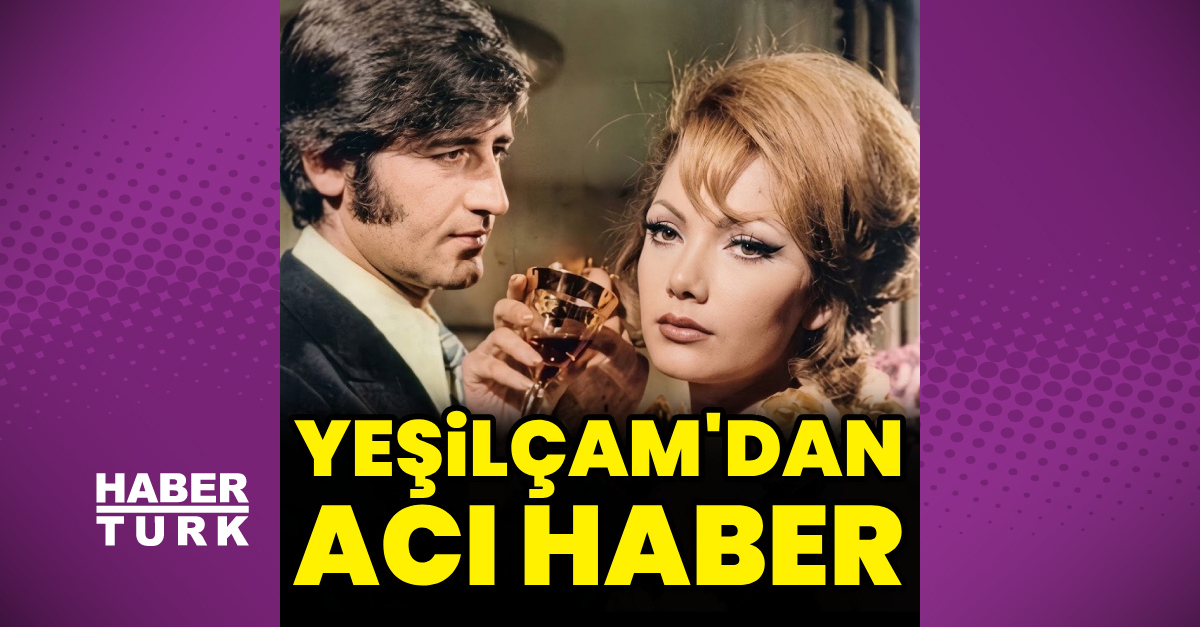 Yeşilçam'dan acı haber