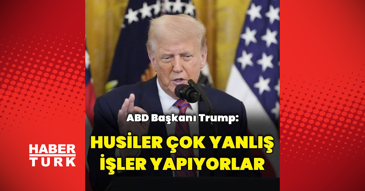 Trump: Husiler yanlış işler yapıyorlar