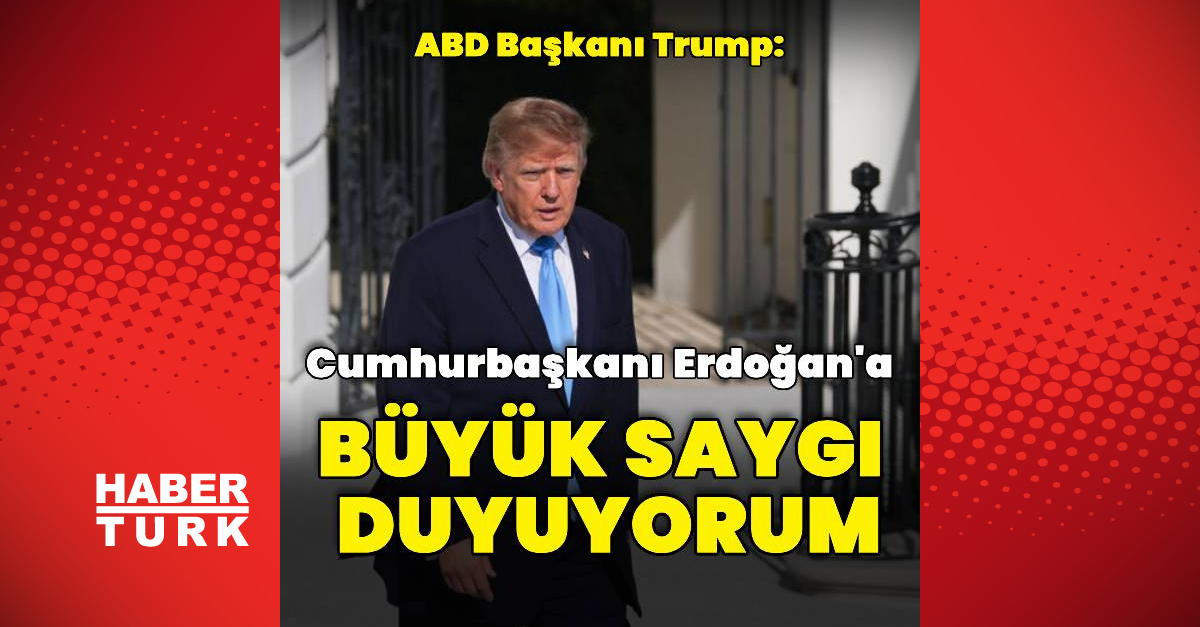 Donald Trump: Cumhurbaşkanı Erdoğan'a önemli saygı duyuyorum