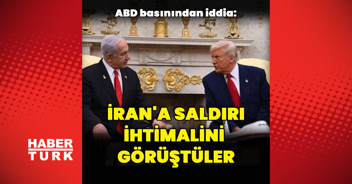 İddia: İran'a yönelik saldırı ihtimalini görüştüler