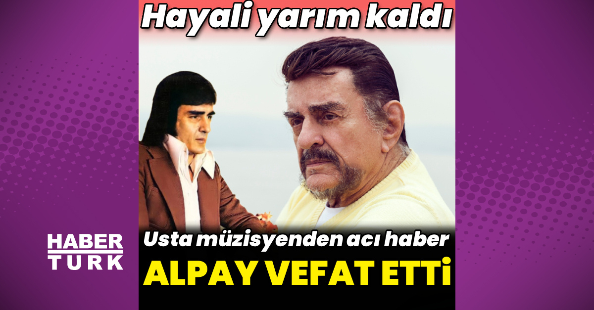 Şarkıcı Alpay vefat etti