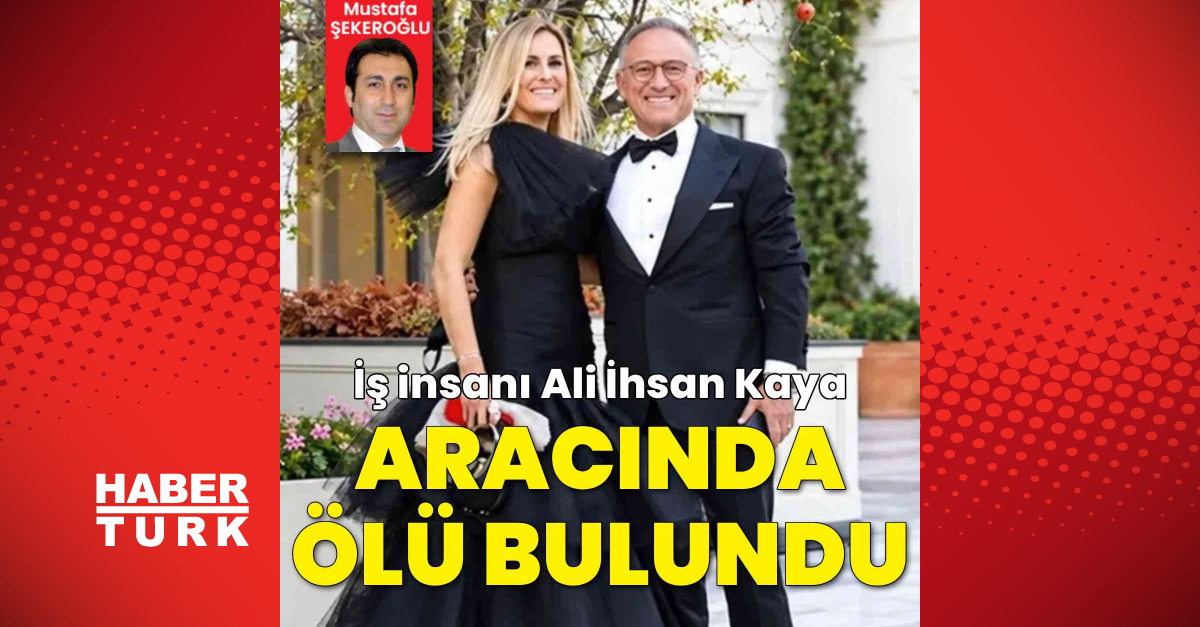 İş insanı Ali İhsan Kaya aracında ölü bulundu