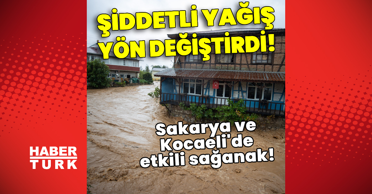 Şiddetli yağış yön değiştirdi, Sakarya ve Kocaeli'de etkili sağanak!