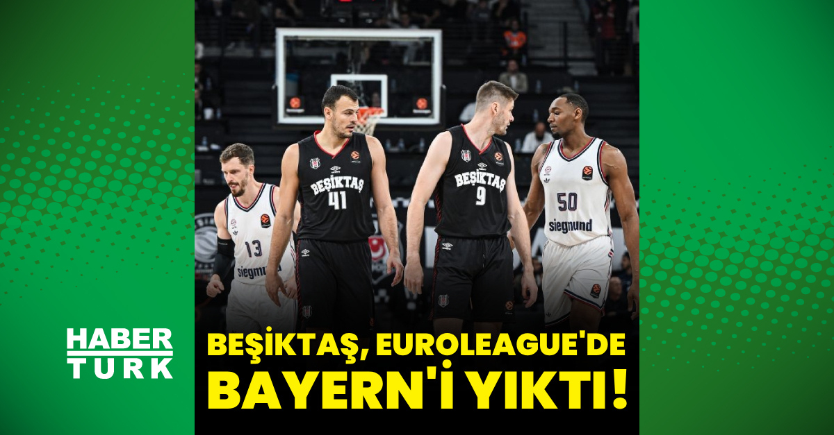 Beşiktaş, EuroLeague'de Bayern Münih'i devirdi!