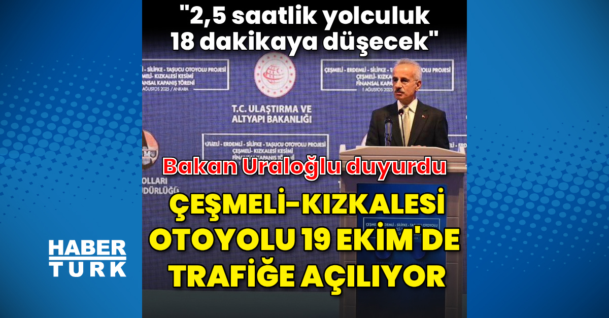 “Çeşmeli-Kızkalesi Otoyolu 19 Ekim’de trafiğe açılacak”